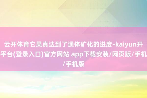 云开体育它果真达到了通体矿化的进度-kaiyun开云平台(登录入口)官方网站 app下载安装/网页版/手机版