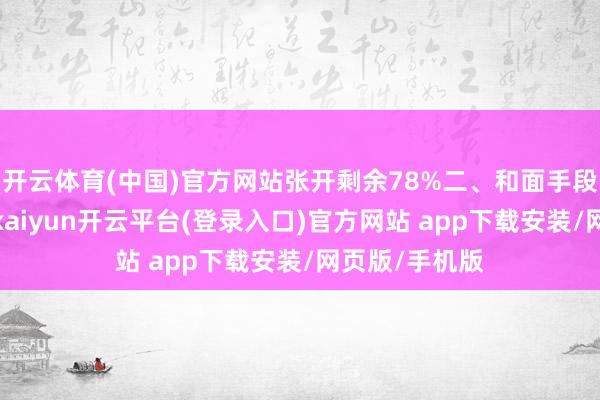 开云体育(中国)官方网站张开剩余78%二、和面手段：冷热双法-kaiyun开云平台(登录入口)官方网站 app下载安装/网页版/手机版