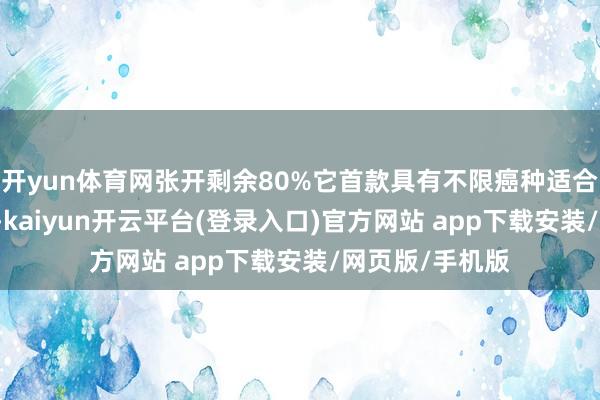 开yun体育网张开剩余80%它首款具有不限癌种适合症的ADC药物-kaiyun开云平台(登录入口)官方网站 app下载安装/网页版/手机版